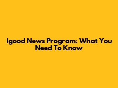 Igood News Program: What You Need To Know