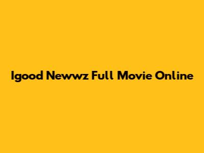 Igood Newwz Full Movie Online
