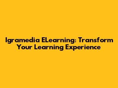 Igramedia ELearning: Transform Your Learning Experience