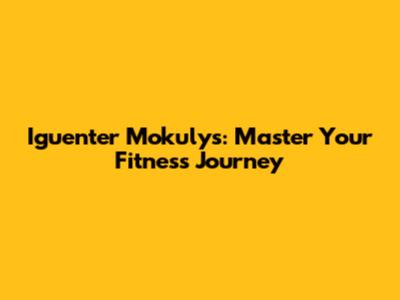 Iguenter Mokulys: Master Your Fitness Journey