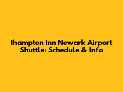 Ihampton Inn Newark Airport Shuttle: Schedule & Info