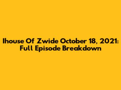 Ihouse Of Zwide October 18, 2021: Full Episode Breakdown