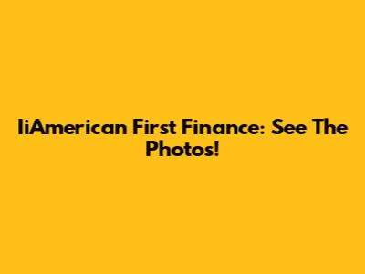 IiAmerican First Finance: See The Photos!