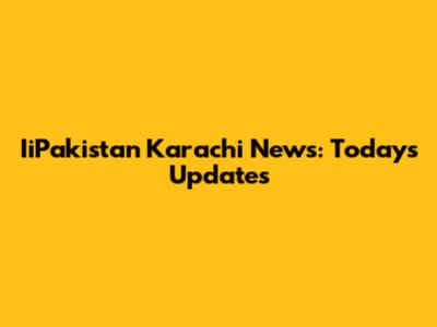 IiPakistan Karachi News: Today's Updates