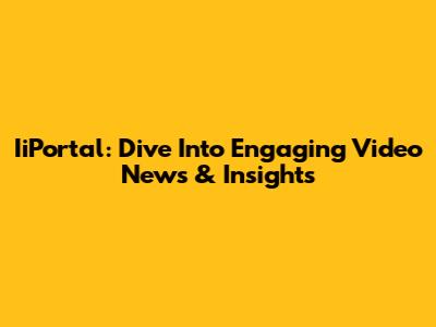 IiPortal: Dive Into Engaging Video News & Insights