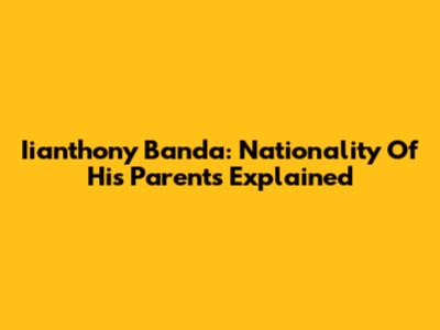 Iianthony Banda: Nationality Of His Parents Explained