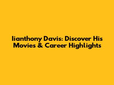 Iianthony Davis: Discover His Movies & Career Highlights