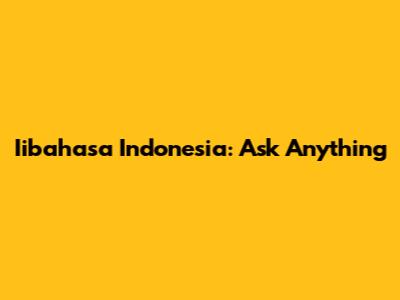 Iibahasa Indonesia: Ask Anything