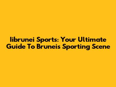 Iibrunei Sports: Your Ultimate Guide To Brunei's Sporting Scene