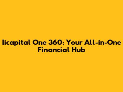 Iicapital One 360: Your All-in-One Financial Hub
