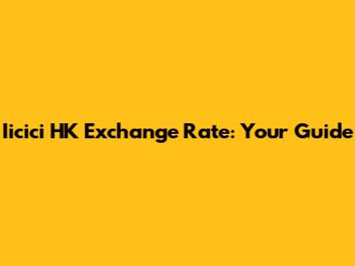 Iicici HK Exchange Rate: Your Guide