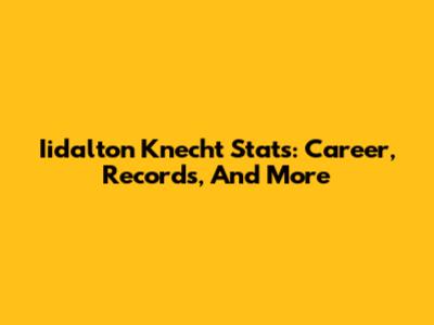 Iidalton Knecht Stats: Career, Records, And More