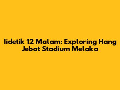 Iidetik 12 Malam: Exploring Hang Jebat Stadium Melaka