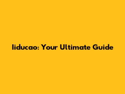 Iiducao: Your Ultimate Guide