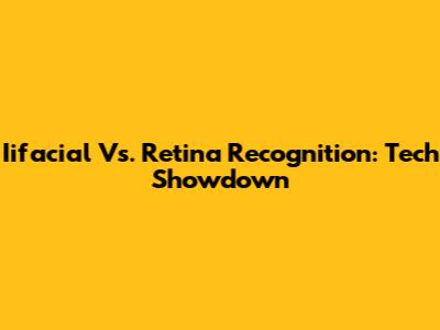 Iifacial Vs. Retina Recognition: Tech Showdown