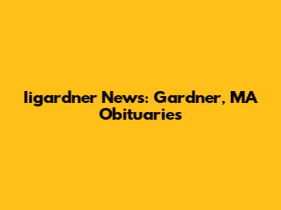 Iigardner News: Gardner, MA Obituaries
