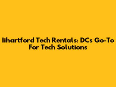 Iihartford Tech Rentals: DC's Go-To For Tech Solutions