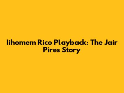 Iihomem Rico Playback: The Jair Pires Story