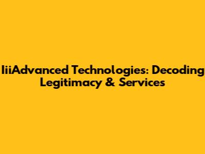 IiiAdvanced Technologies: Decoding Legitimacy & Services