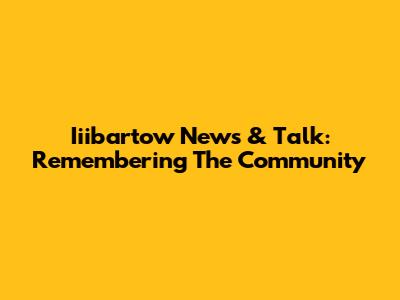 Iiibartow News & Talk: Remembering The Community