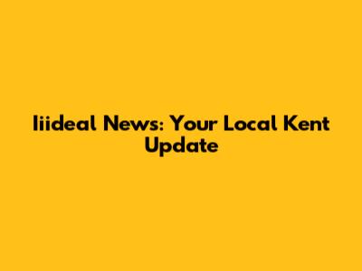 Iiideal News: Your Local Kent Update