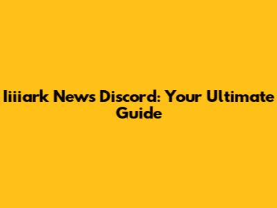 Iiiiark News Discord: Your Ultimate Guide