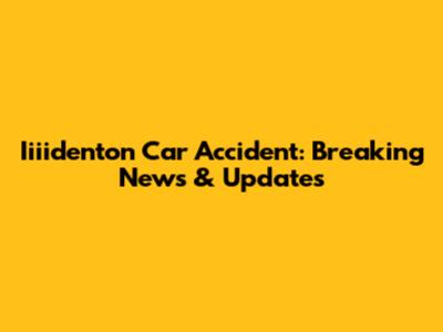 Iiiidenton Car Accident: Breaking News & Updates