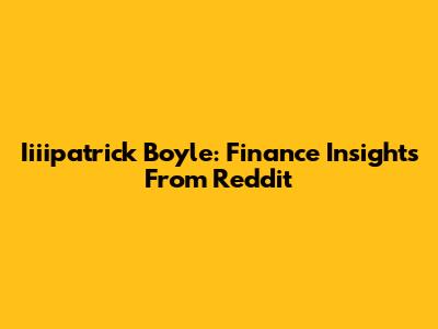 Iiiipatrick Boyle: Finance Insights From Reddit