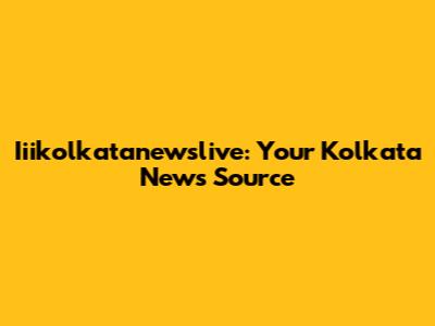 Iiikolkatanewslive: Your Kolkata News Source