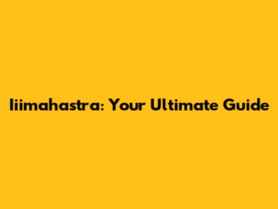 Iiimahastra: Your Ultimate Guide