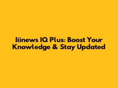 Iiinews IQ Plus: Boost Your Knowledge & Stay Updated