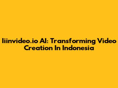 Iiinvideo.io AI: Transforming Video Creation In Indonesia