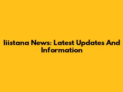 Iiistana News: Latest Updates And Information