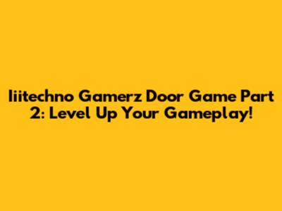 Iiitechno Gamerz Door Game Part 2: Level Up Your Gameplay!