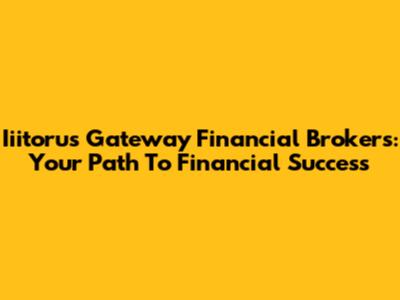 Iiitorus Gateway Financial Brokers: Your Path To Financial Success