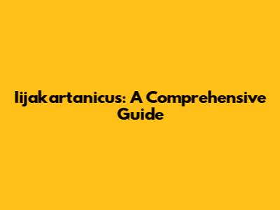 Iijakartanicus: A Comprehensive Guide