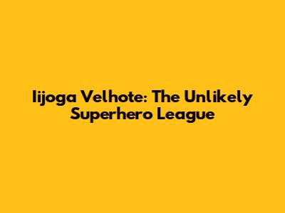 Iijoga Velhote: The Unlikely Superhero League