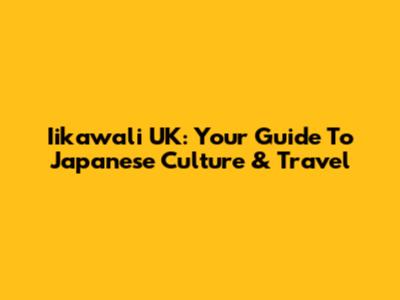 Iikawali UK: Your Guide To Japanese Culture & Travel