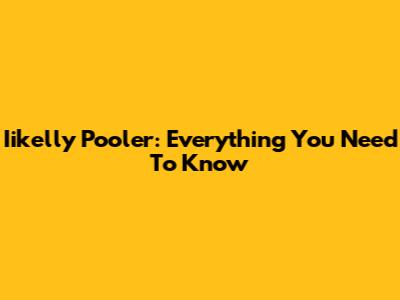 Iikelly Pooler: Everything You Need To Know