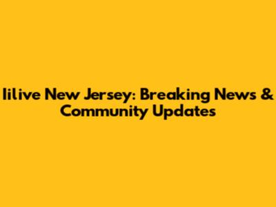 Iilive New Jersey: Breaking News & Community Updates