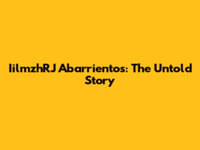IilmzhRJ Abarrientos: The Untold Story