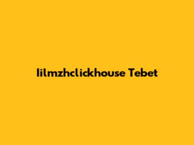 Iilmzhclickhouse Tebet