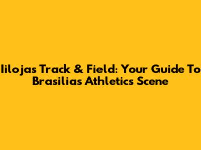 Iilojas Track & Field: Your Guide To Brasilia's Athletics Scene