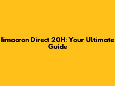 Iimacron Direct 20H: Your Ultimate Guide