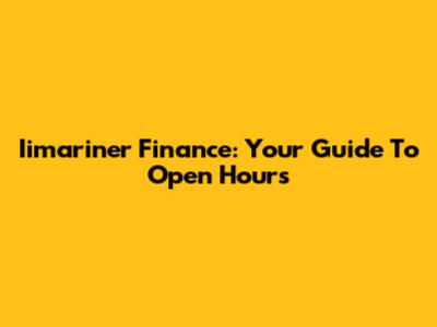 Iimariner Finance: Your Guide To Open Hours