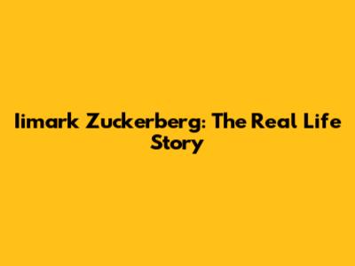 Iimark Zuckerberg: The Real Life Story