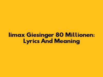 Iimax Giesinger 80 Millionen: Lyrics And Meaning