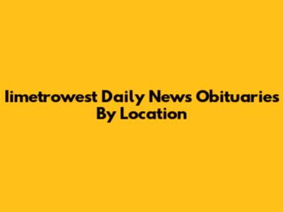 Iimetrowest Daily News Obituaries By Location