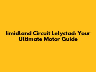 Iimidland Circuit Lelystad: Your Ultimate Motor Guide
