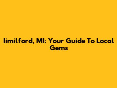 Iimilford, MI: Your Guide To Local Gems